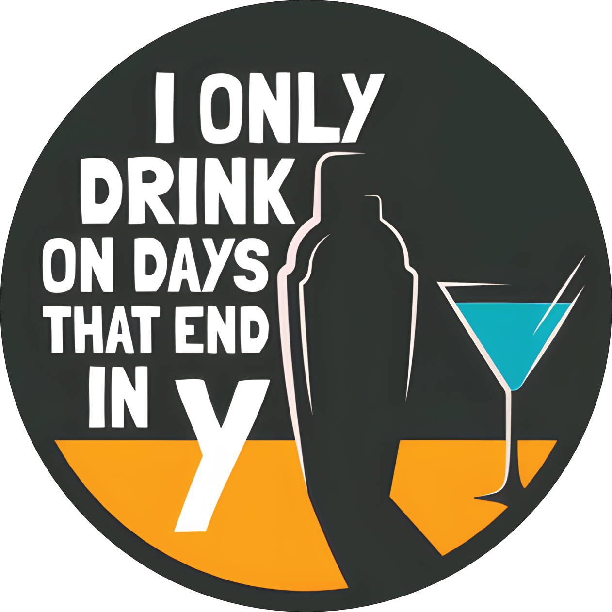 I Only Drink In Days That End In Y Coaster