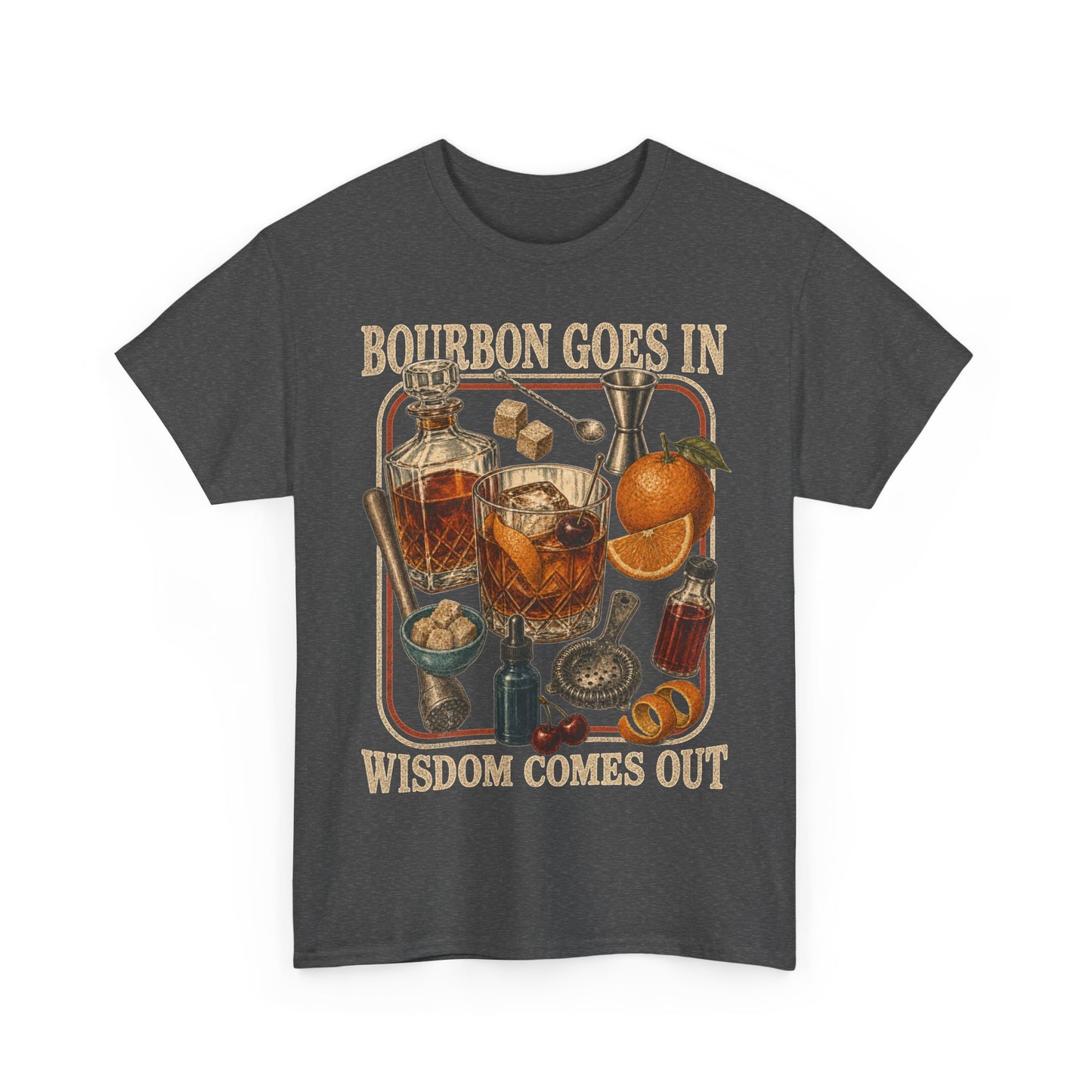 Bourbon Goes In Wisdom Comes Out T-Shirt